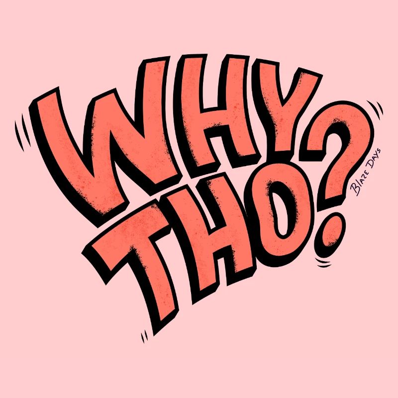 Why Tho?