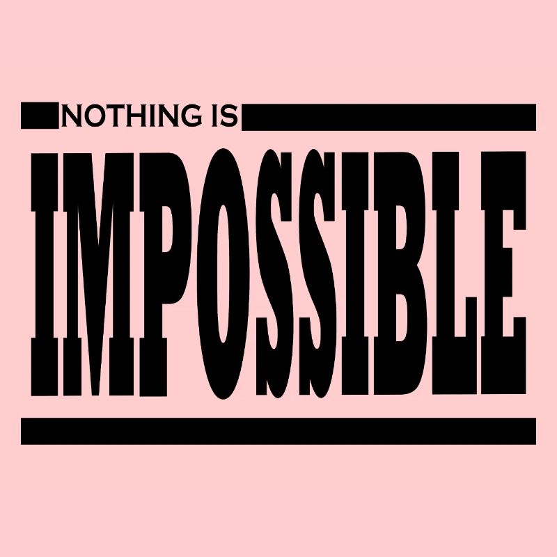 NOTHING IS IMPOSSIBLE