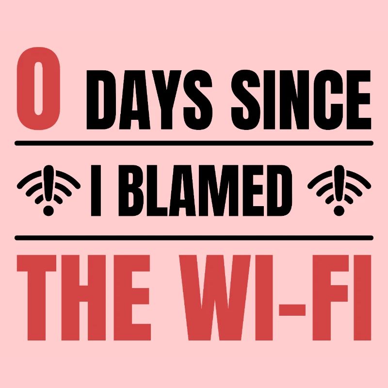 Techie 0 Days Since I Blamed The Wi-fi