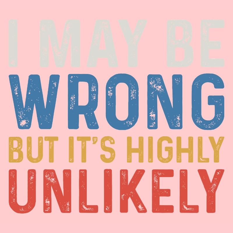 I May Be Wrong But It's Highly Unlikely