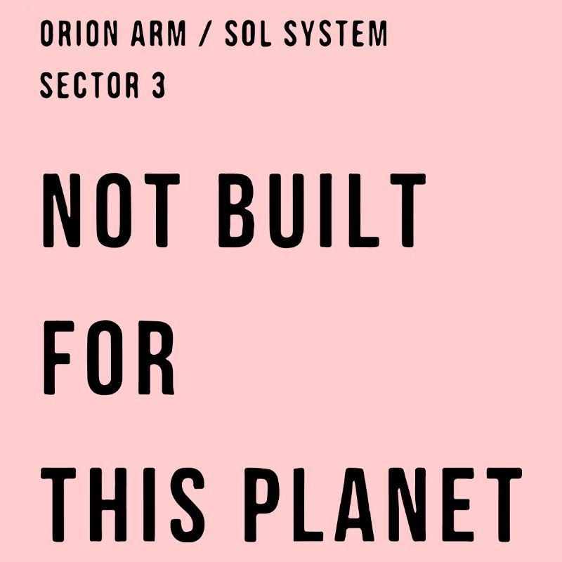 NOT BUILT FOR THIS PLANET