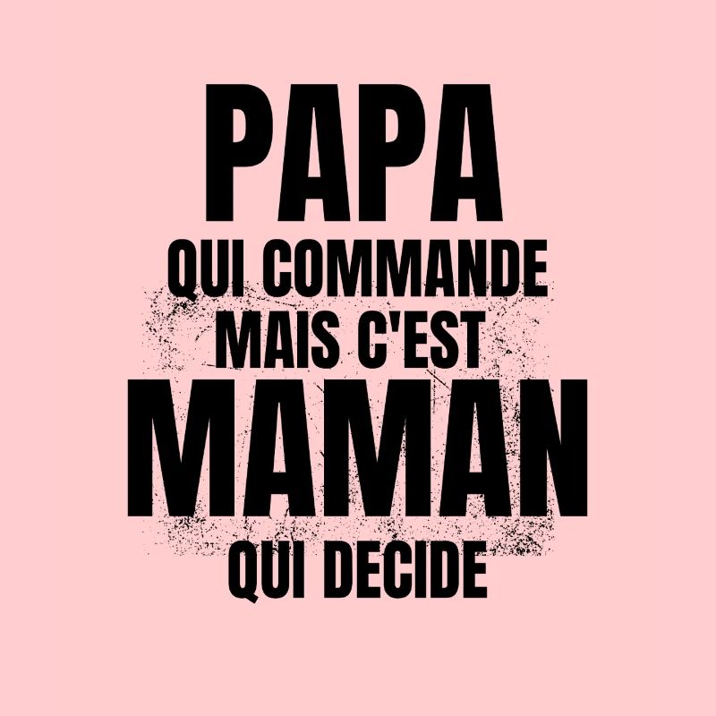 PAPA qui Commande mais C'est maman Qui Decide