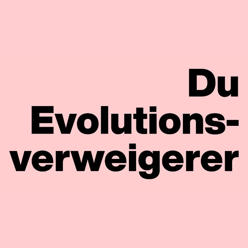 DU EVOLUTIONSVERWEIGERER. SARKASMUS, FRECH