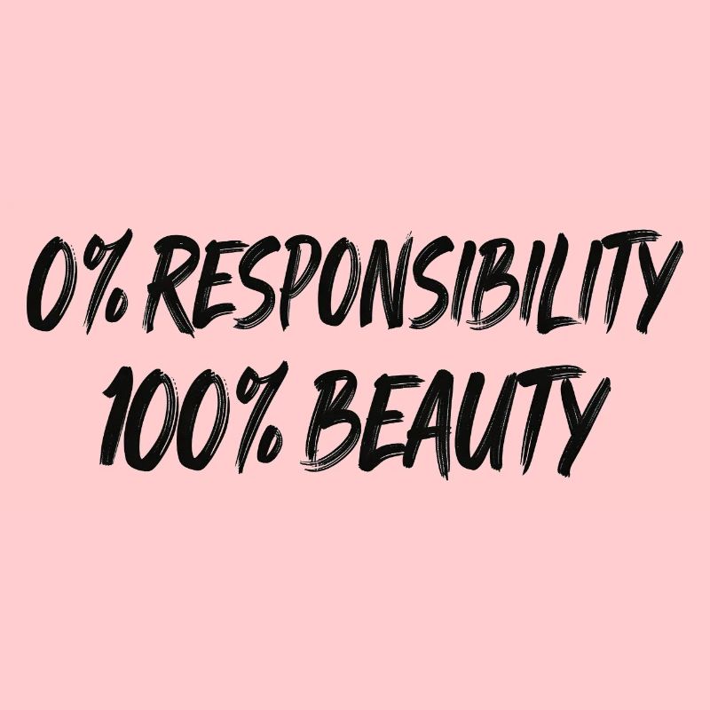 0% Responsibility 100% Beauty