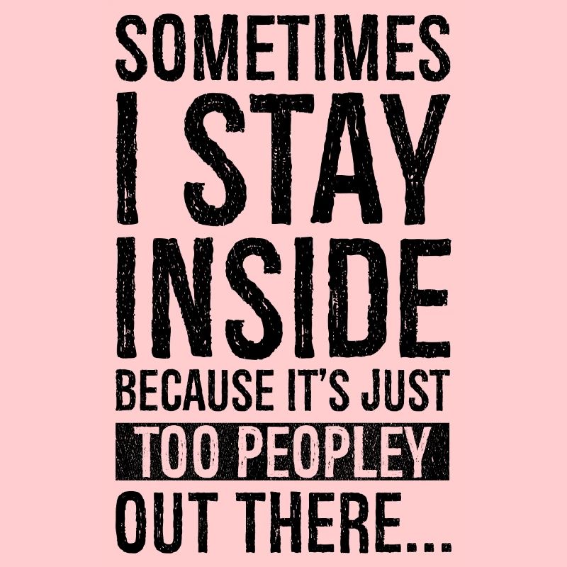 sometimes I stay inside because It's just too