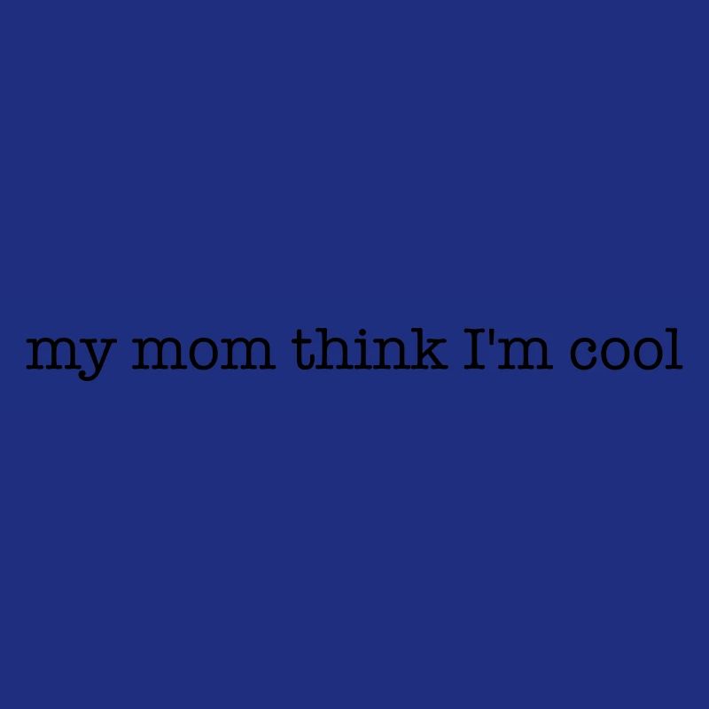 meine Mutter denkt, dass ich cool bin