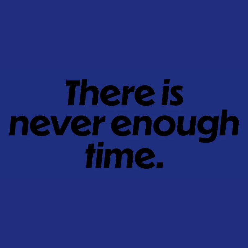 There is never enough time