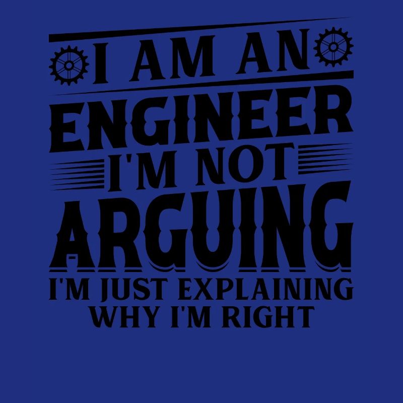 Engineer I Am An Engineer I'm Not Arguing Funny En