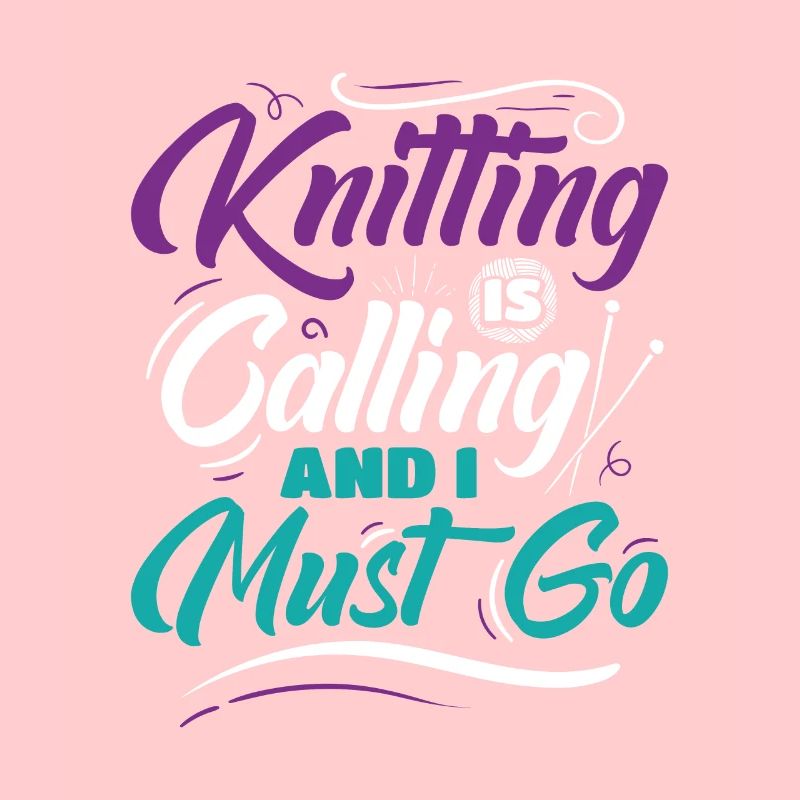 Knitting Is Calling And I Must Go