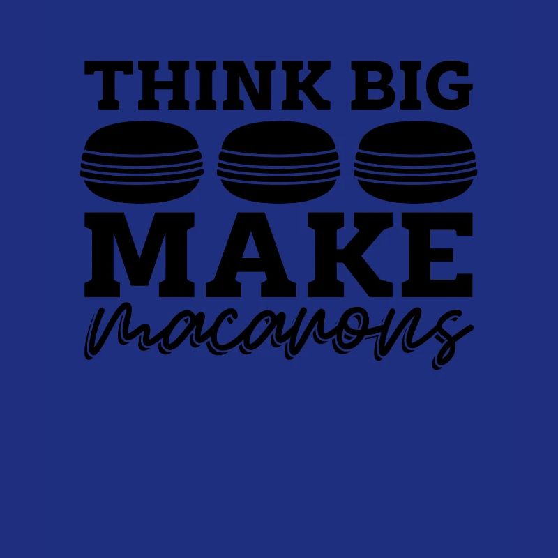 Think Big Make Macaron Sweets Baking Macaron Lover
