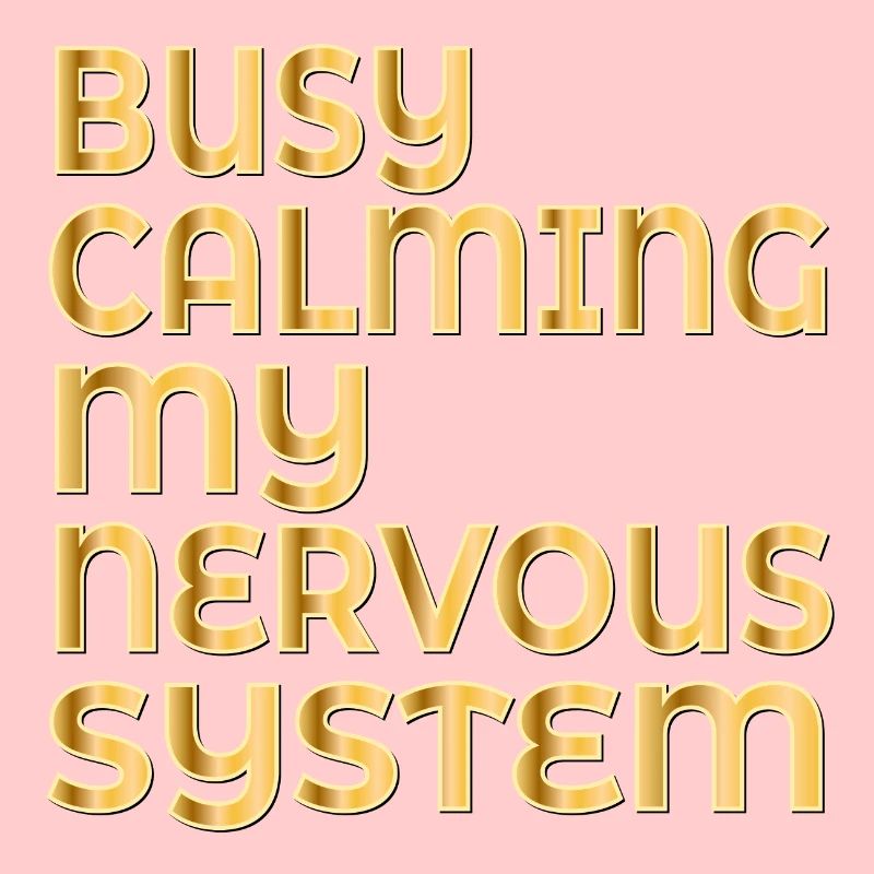 CALMING MY NERVOUS SYSTEM