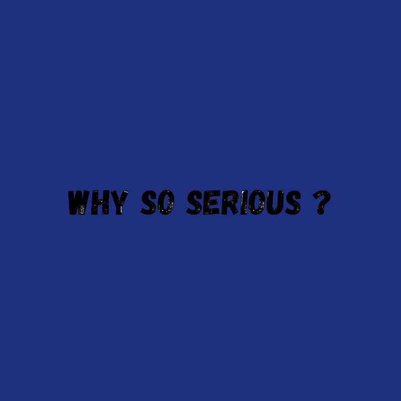 Why so serious?
