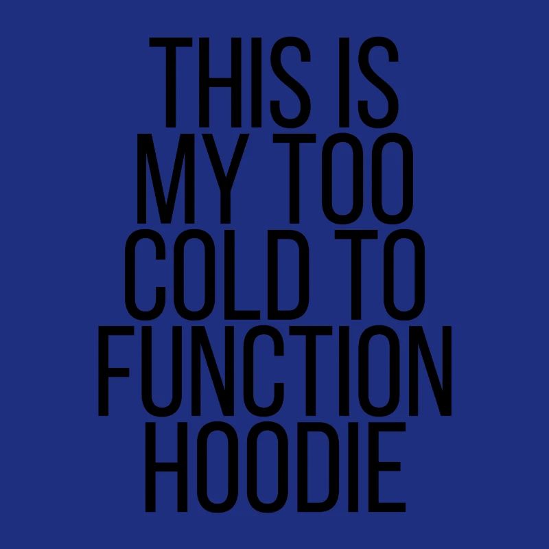 This is my too cold to function hoodie