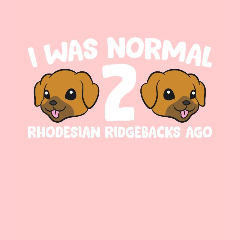 I Was Normal 2 Rhodesian Ridgebacks Ago