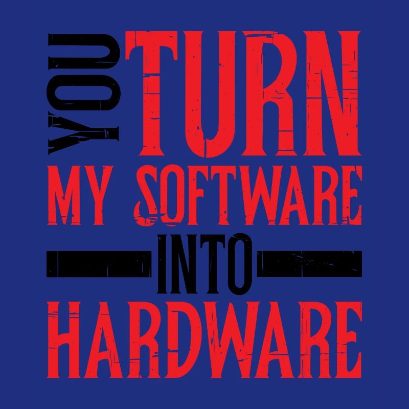 You Turn My Software Into Hardware 8