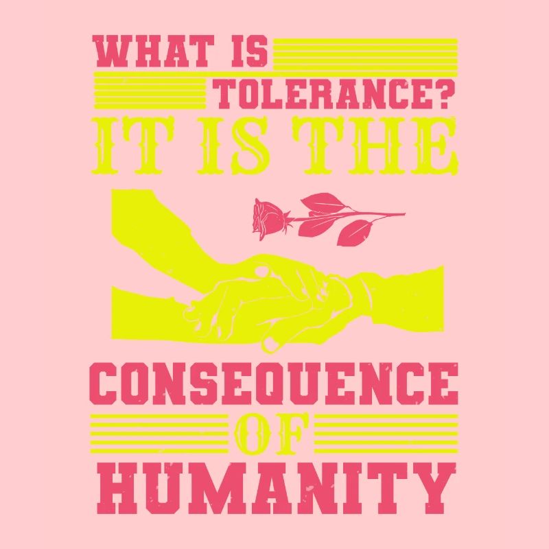 WHAT IS TOLERANCE IT IS THE CONSEQUENCE HUMANITY