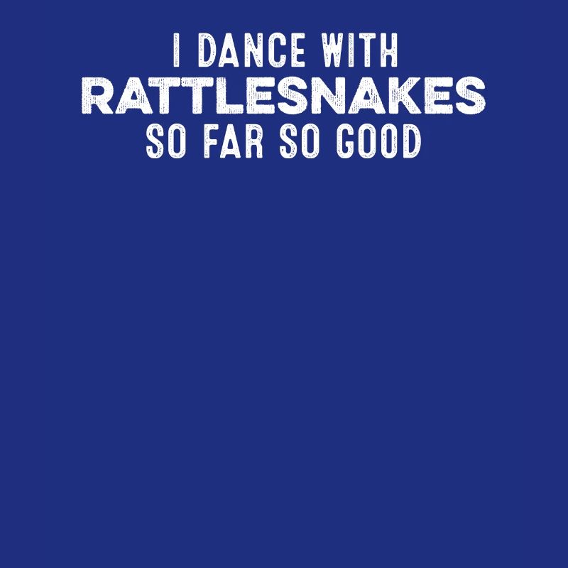 I Dance With Rattlesnakes So Far So Good Cool Pun