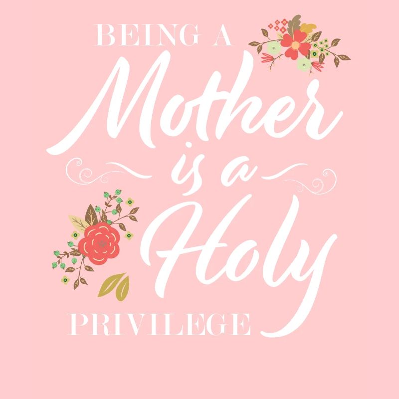 Mutter sein ist ein heiliges Privileg