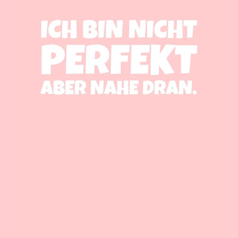 Ich Bin Nicht Perfekt Aber Nahe Dran.