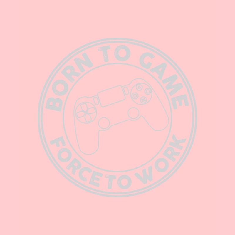 Born to play, forced to work. Gaming