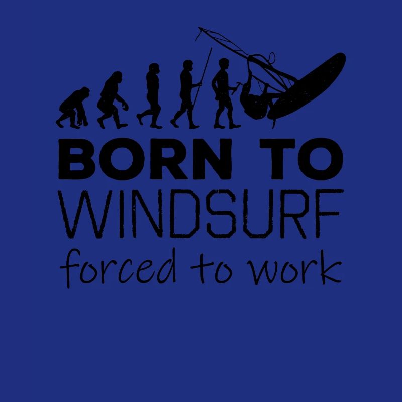 Born To Windsurf Forced To Work Evolution
