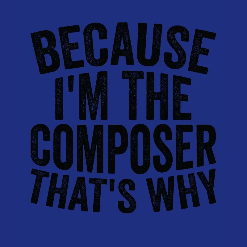 Because I am the composer