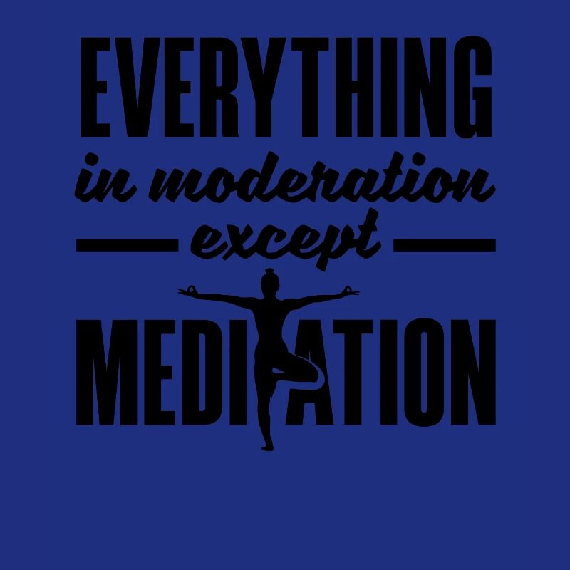 Everything In Moderation Except Meditation Meditat