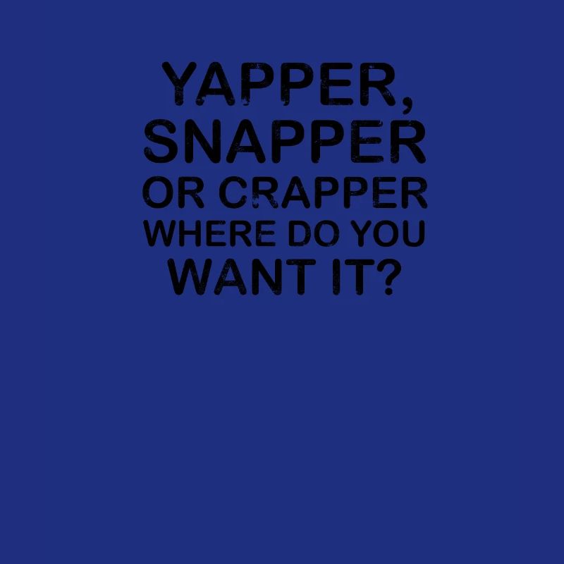 Yapper Snapper oder Crapper wo willst du es -