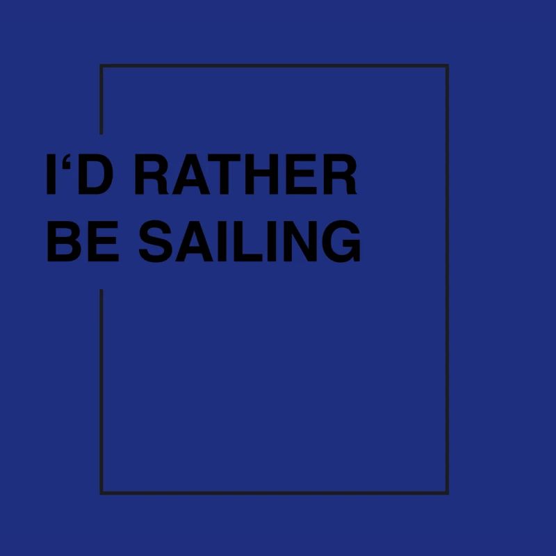 I'd rather be sailing