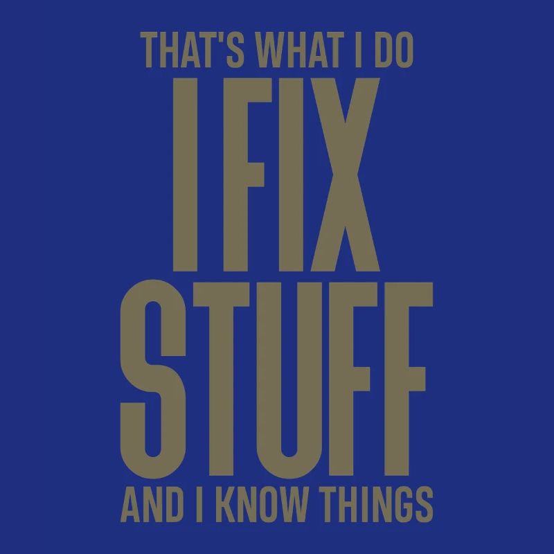 That's What I Do I Fix Stuff And I Know Things