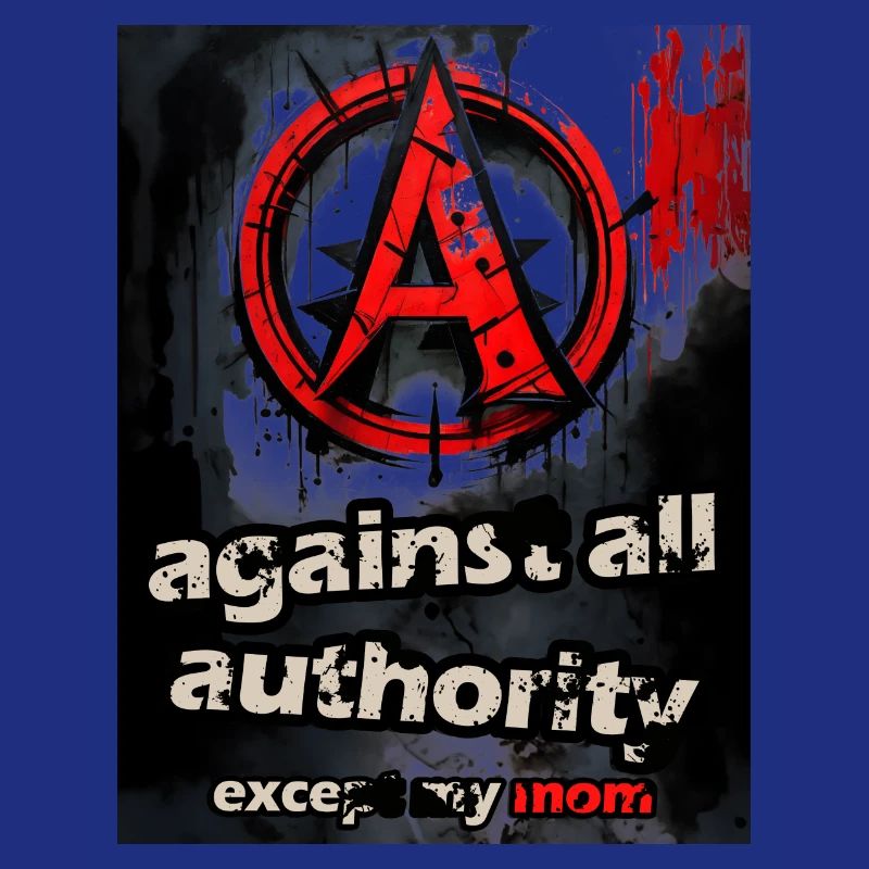 against all authority except my mom