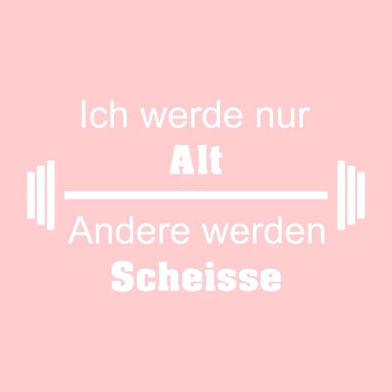 Ich werde nur Alt Andere werden Scheisse Spruch