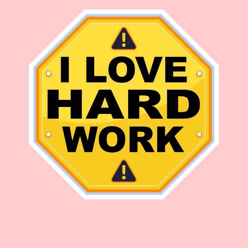 I love hard work