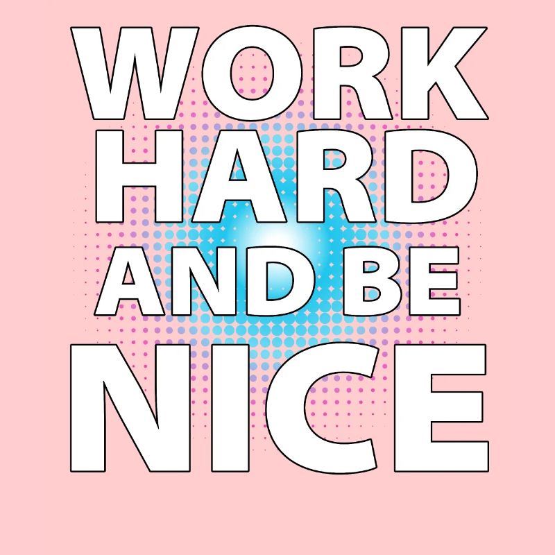 Work hard and be nice