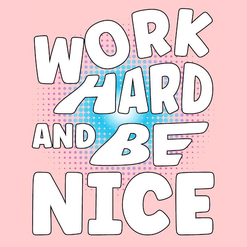Work hard and be nice