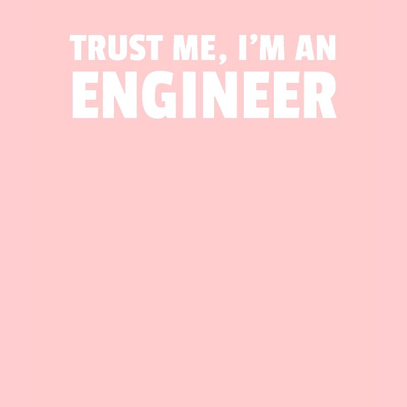 Trust Me Im An Engineer