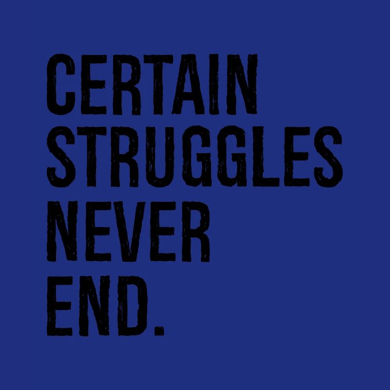 certain struggles never end