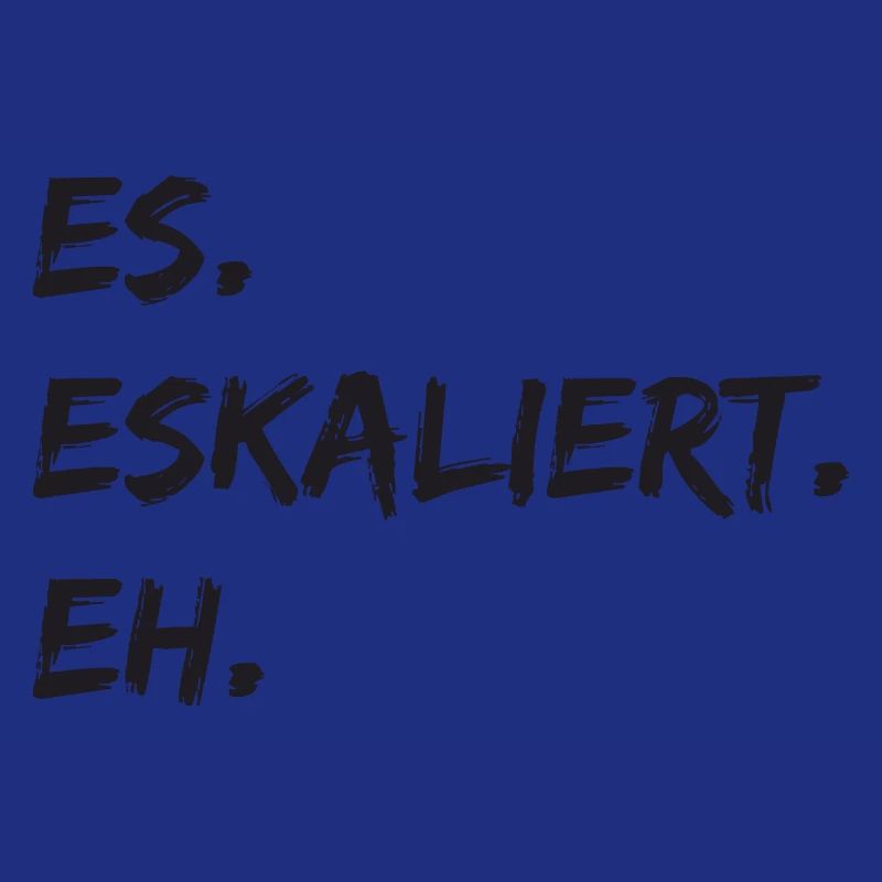 Spruch - Es. Eskaliert. Eh.