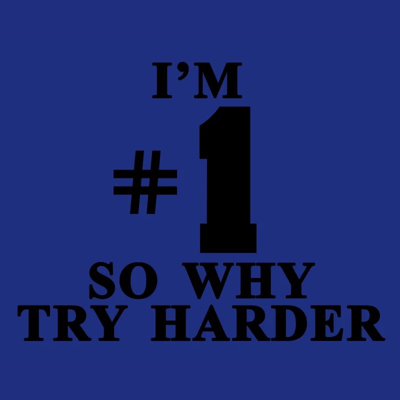 I'm #1 So why try harder
