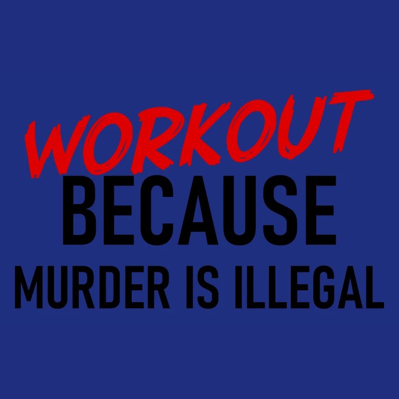 Workout because murder is illegal - Cool saying