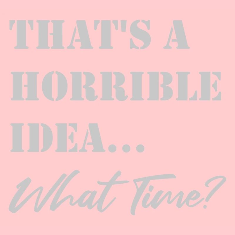 Funny saying Terrible idea