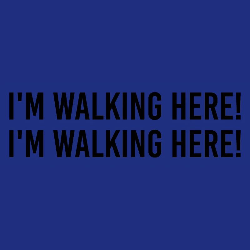 I'm walking here! I'm walking here!
