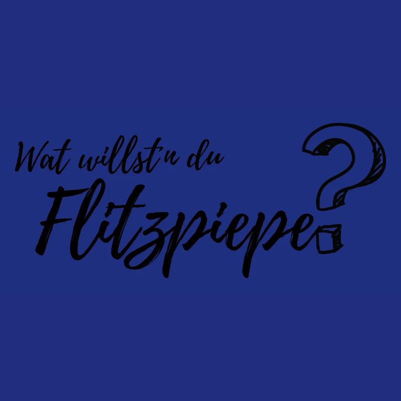 wat willst du Flitzpiepe