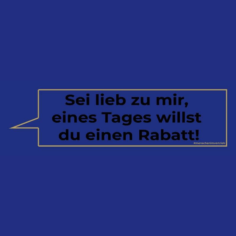 Sei lieb zu mir eines Tages willst du einen Rabatt