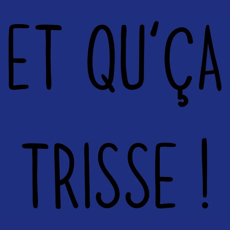 et qu'ça trisse