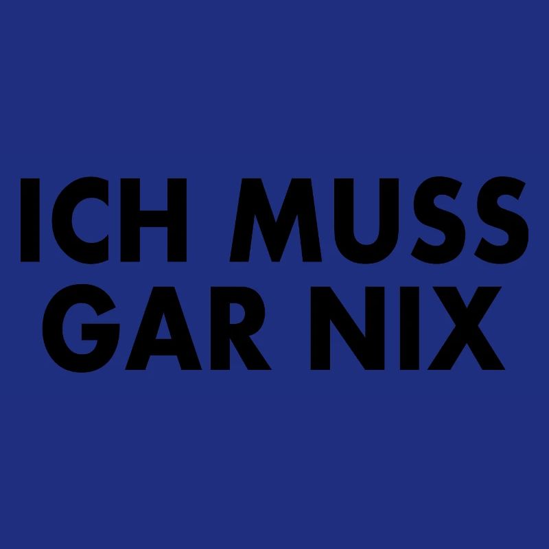 Ich muss gar nix