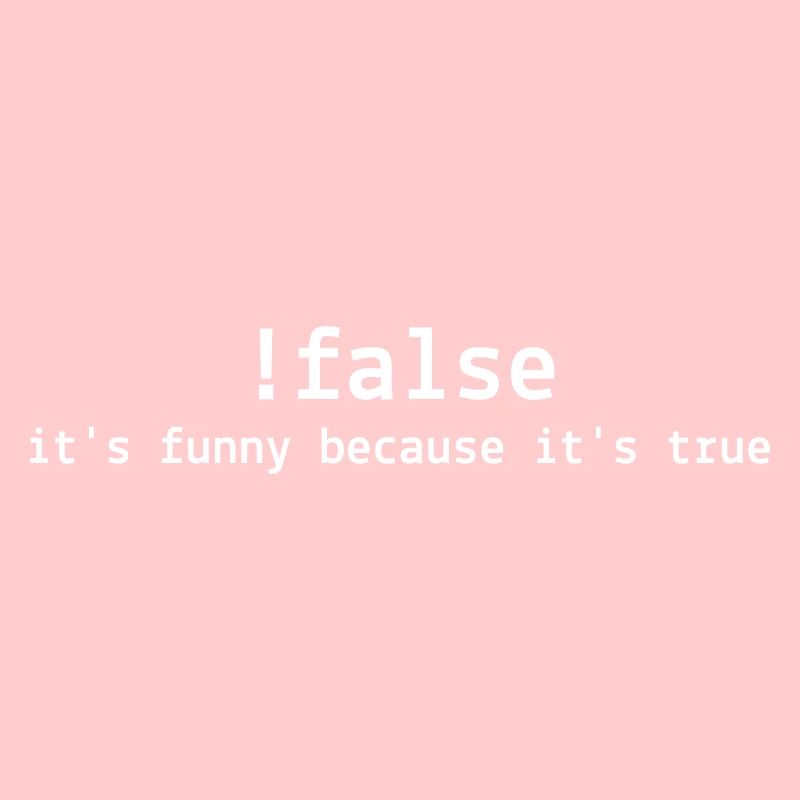 !False It's Funny Because It's True
