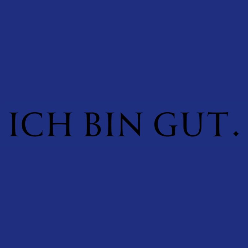 ich bin gut.