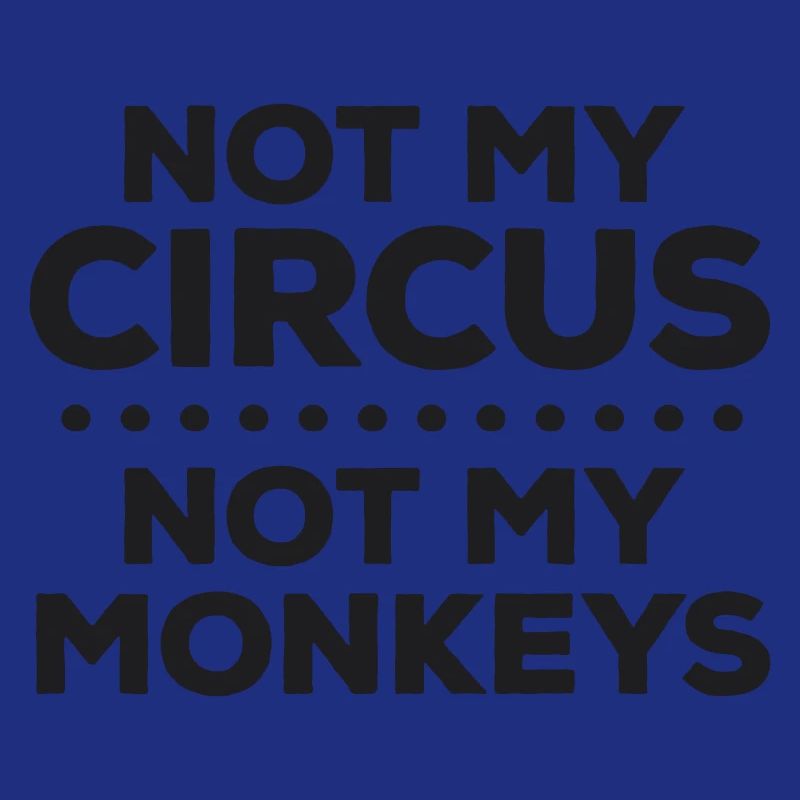 Pas mon cirque. Pas mes singes. Je suis désolé