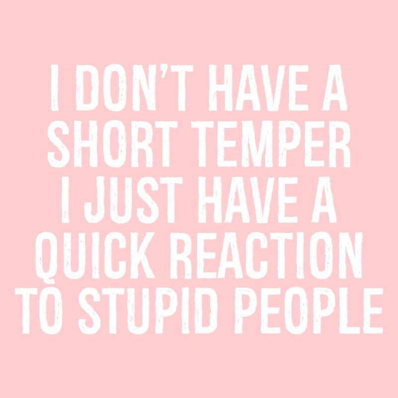 I don't have a short temper I just have a quick